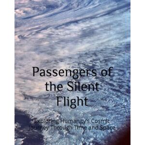 Brown, Dontay Passengers of the Silent Flight: Exploring Humanity’s Cosmic Journey Through Time and Space Brown, Dontay Passengers of the Silent Flight: Exploring Humanity’s Cosmic Journey Through Time and Space