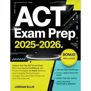 Ellis, Jordan ACT Exam Prep 2025-2026: Unlock Your Top ACT Score Fast, Build Unshakable Confidence with Proven Strategies, In-Depth Reviews, and Complete Practice ... the Latest Test Format and Own Every Second Ellis, Jordan ACT Exam Prep 2025-2026: Unlock Your Top ACT Score Fast, Build Unshakable Confidence with Proven Strategies, In-Depth Reviews, and Complete Practice ... the Latest Test Format and Own Every Second