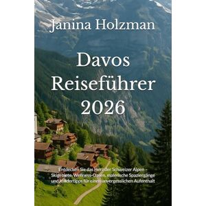 Holzman, Janina Davos Reiseführer 2026: Entdecken Sie das Herz der Schweizer Alpen – Skigebiete, Wellness-Oasen, malerische Spaziergänge und Insidertipps für einen unvergesslichen Aufenthalt Holzman, Janina Davos Reiseführer 2026: Entdecken Sie das Herz der Schweizer Alpen – Skigebiete, Wellness-Oasen, malerische Spaziergänge und Insidertipps für einen unvergesslichen Aufenthalt