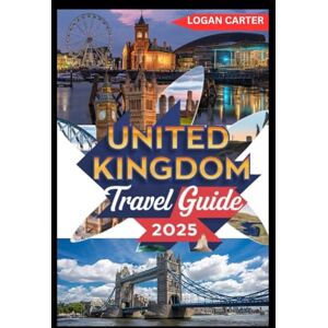 CARTER, LOGAN UNITED KINGDOM TRAVEL GUIDE 2025: The Ultimate Explorer’s Handbook: Uncover Britain’s Hidden Gems, Iconic Landmarks, and Local Secrets Across England, Scotland, Wales, and Northern Ireland. CARTER, LOGAN UNITED KINGDOM TRAVEL GUIDE 2025: The Ultimate Explorer’s Handbook: Uncover Britain’s Hidden Gems, Iconic Landmarks, and Local Secrets Across England, Scotland, Wales, and Northern Ireland.