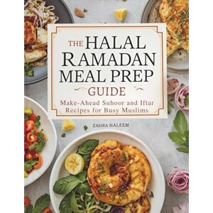 HALEEM, ZAHRA The Halal Ramadan Meal Prep Guide: Make-Ahead Suhoor and Iftar Recipes for Busy Muslims (Ramadan Cookbook) HALEEM, ZAHRA The Halal Ramadan Meal Prep Guide: Make-Ahead Suhoor and Iftar Recipes for Busy Muslims (Ramadan Cookbook)