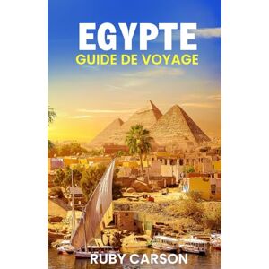 Carson, Ruby EGYPTE GUIDE DE VOYAGE 2025 (updated 2025 travel guide books including translated versions (English, German, Italian, French, Spanish, dutch, Japanese)) Carson, Ruby EGYPTE GUIDE DE VOYAGE 2025 (updated 2025 travel guide books including translated versions (English, German, Italian, French, Spanish, dutch, Japanese))