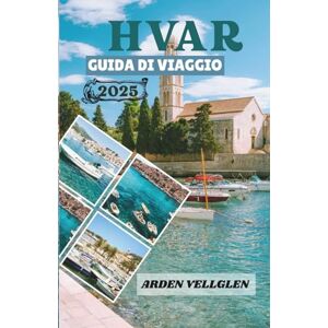 Vellglen, Arden HVAR GUIDA DI VIAGGIO 2025: Scopri le spiagge, i villaggi, i vigneti e il fascino dell'Adriatico di Hvar Vellglen, Arden HVAR GUIDA DI VIAGGIO 2025: Scopri le spiagge, i villaggi, i vigneti e il fascino dell'Adriatico di Hvar
