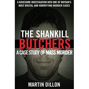 Dillon, Martin The Shankill Butchers: A Case Study of Mass Murder Dillon, Martin The Shankill Butchers: A Case Study of Mass Murder