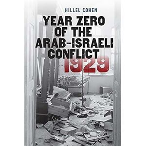 Cohen, Hillel Year Zero of the Arab-Israeli Conflict 1929 (The Schusterman Series in Israel Studies) Cohen, Hillel Year Zero of the Arab-Israeli Conflict 1929 (The Schusterman Series in Israel Studies)