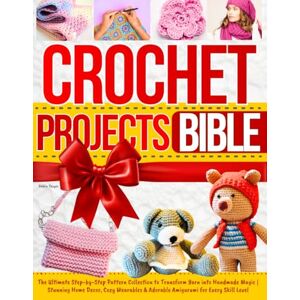 Thayer, Dahlia Crochet Projects Bible: The Ultimate Step-by-Step Pattern Collection to Transform Yarn into Handmade Magic Stunning Home Decor, Cozy Wearables & Adorable Amigurumi for Every Skill Level Thayer, Dahlia Crochet Projects Bible: The Ultimate Step-by-Step Pattern Collection to Transform Yarn into Handmade Magic Stunning Home Decor, Cozy Wearables & Adorable Amigurumi for Every Skill Level