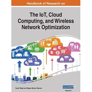 Handbook of Research on the IoT, Cloud Computing, and Wireless Network Optimization, VOL 1 Handbook of Research on the IoT, Cloud Computing, and Wireless Network Optimization, VOL 1