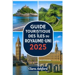 Ashford, Clara GUIDE TOURISTIQUE DES ÎLES DU ROYAUME-UNI 2025: Explorez les magnifiques îles de Grande-Bretagne : visitez Skye, Wight, Orcades, Shetland, Hébrides et au-delà Ashford, Clara GUIDE TOURISTIQUE DES ÎLES DU ROYAUME-UNI 2025: Explorez les magnifiques îles de Grande-Bretagne : visitez Skye, Wight, Orcades, Shetland, Hébrides et au-delà