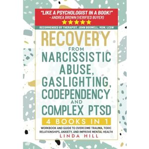 Hill, Linda Recovery from Narcissistic Abuse, Gaslighting, Codependency and Complex PTSD (4 Books in 1): Workbook and Guide to Overcome Trauma, Toxic ... and Recover from Unhealthy Relationships) Hill, Linda Recovery from Narcissistic Abuse, Gaslighting, Codependency and Complex PTSD (4 Books in 1): Workbook and Guide to Overcome Trauma, Toxic ... and Recover from Unhealthy Relationships)