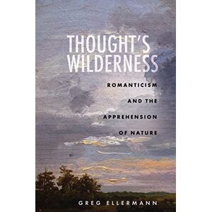 Stanford University Press Thought’s Wilderness: Romanticism and the Apprehension of Nature Stanford University Press Thought’s Wilderness: Romanticism and the Apprehension of Nature