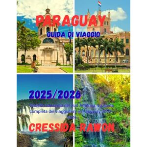 Rawon, Cressida Guida di viaggio del Paraguay 2025/2026: Gioiello nascosto del Sud America: La guida completa del viaggiatore in Paraguay 2025–2026 Rawon, Cressida Guida di viaggio del Paraguay 2025/2026: Gioiello nascosto del Sud America: La guida completa del viaggiatore in Paraguay 2025–2026