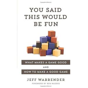 Warrender, Jeff You Said This Would Be Fun: What makes a game good and how to make a good game Warrender, Jeff You Said This Would Be Fun: What makes a game good and how to make a good game