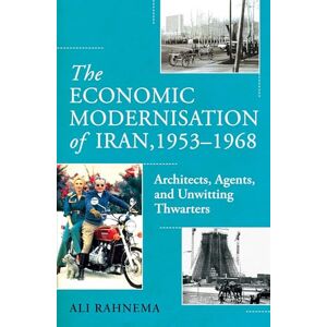 Rahnema, Ali The Economic Modernisation of Iran, 1953–1968: Architects, Agents, and Unwitting Thwarters Rahnema, Ali The Economic Modernisation of Iran, 1953–1968: Architects, Agents, and Unwitting Thwarters