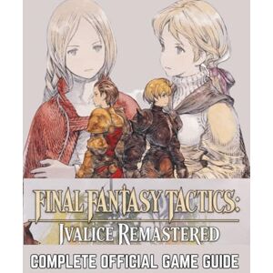 Harmon, Donald B. FINAL FANTASY TACTICS: IVALICE REMASTERED THE COMPLETE OFFICIAL GAME GUIDE: A Warlord's Arsenal: Full Strategy, Builds, and Secrets. Defeat the ... Unit's Brave & Faith for Absolute Victory. Harmon, Donald B. FINAL FANTASY TACTICS: IVALICE REMASTERED THE COMPLETE OFFICIAL GAME GUIDE: A Warlord's Arsenal: Full Strategy, Builds, and Secrets. Defeat the ... Unit's Brave & Faith for Absolute Victory.