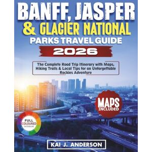 Anderson, Kai J Banff, Jasper & Glacier National Parks Travel Guide 2026: The Complete Road Trip Itinerary with Maps, Hiking Trails & Local Tips for an Unforgettable Rockies Adventure Anderson, Kai J Banff, Jasper & Glacier National Parks Travel Guide 2026: The Complete Road Trip Itinerary with Maps, Hiking Trails & Local Tips for an Unforgettable Rockies Adventure