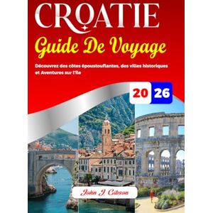 Gibson CROATIE GUIDE DE VOYAGE 2026: Découvrez des côtes époustouflantes, des villes historiques et Aventures sur l'île Gibson CROATIE GUIDE DE VOYAGE 2026: Découvrez des côtes époustouflantes, des villes historiques et Aventures sur l'île