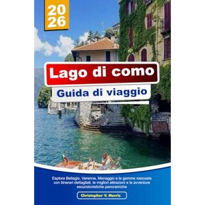 V. Morris, Christopher LAGO DI COMO GUIDA DI VIAGGIO 2026: Esplora Bellagio, Varenna, Menaggio e le gemme nascoste con itinerari dettagliati, le migliori attrazioni e le avventure escursionistiche panoramiche V. Morris, Christopher LAGO DI COMO GUIDA DI VIAGGIO 2026: Esplora Bellagio, Varenna, Menaggio e le gemme nascoste con itinerari dettagliati, le migliori attrazioni e le avventure escursionistiche panoramiche