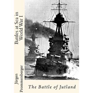 Prommersberger, Jürgen Battles at Sea in World War I: The Battle of Jutland Prommersberger, Jürgen Battles at Sea in World War I: The Battle of Jutland
