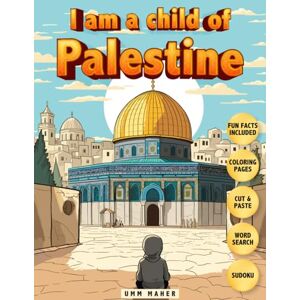 Maher, Umm I am a child of Palestine Activity Book: "Discover Palestine: An Interactive Activity Book for Young Explorers Maher, Umm I am a child of Palestine Activity Book: "Discover Palestine: An Interactive Activity Book for Young Explorers