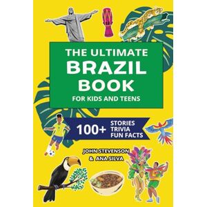 Stevenson, John The Ultimate Brazil Book For Kids And Teens: 100+ Fun And Educational Stories, Trivia Quizzes, And Fun Facts About Brazil (Travel Books For Kids And Teens) Stevenson, John The Ultimate Brazil Book For Kids And Teens: 100+ Fun And Educational Stories, Trivia Quizzes, And Fun Facts About Brazil (Travel Books For Kids And Teens)