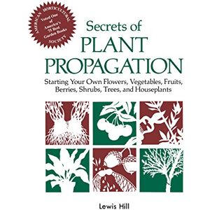 Hill, Lewis Secrets of Plant Propagation: Starting Your Own Flowers, Vegetables, Fruits, Berries, Shrubs, Trees, and Houseplants Hill, Lewis Secrets of Plant Propagation: Starting Your Own Flowers, Vegetables, Fruits, Berries, Shrubs, Trees, and Houseplants
