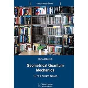 Geroch, Robert Geometrical Quantum Mechanics: 1974 Lecture Notes: Volume 3 (Lecture Notes Series) Geroch, Robert Geometrical Quantum Mechanics: 1974 Lecture Notes: Volume 3 (Lecture Notes Series)