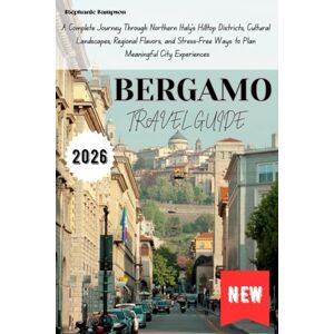 Sampson, Stephanie BERGAMO Travel Guide 2026: A Complete Journey Through Northern Italy’s Hilltop Districts, Cultural Landscapes, Regional Flavors, and Stress-Free Ways to Plan Meaningful City Experiences Sampson, Stephanie BERGAMO Travel Guide 2026: A Complete Journey Through Northern Italy’s Hilltop Districts, Cultural Landscapes, Regional Flavors, and Stress-Free Ways to Plan Meaningful City Experiences