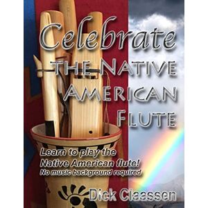 Claassen, Dick Celebrate the Native American Flute: Learn to play the Native American flute!: Volume 1 (EarthFlute) Claassen, Dick Celebrate the Native American Flute: Learn to play the Native American flute!: Volume 1 (EarthFlute)