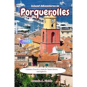 A. Fields, Brenda Island Adventures in Porquerolles 2025: A Modern Traveler’s Guide for Nature Lovers and Explorers A. Fields, Brenda Island Adventures in Porquerolles 2025: A Modern Traveler’s Guide for Nature Lovers and Explorers