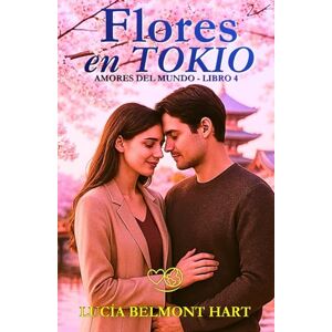 Belmont Hart, Lucía Flores en Tokio: Una historia de amor, silencio y renacer entre cerezos (Amores del mundo) Belmont Hart, Lucía Flores en Tokio: Una historia de amor, silencio y renacer entre cerezos (Amores del mundo)