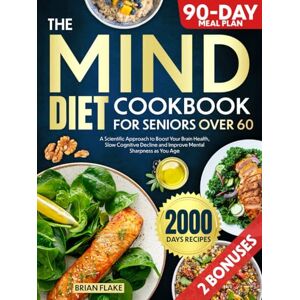 Flake, Brian The Mind Diet Cookbook For Seniors Over 60: A Scientific Approach to Boost Your Brain Health, Slow Cognitive Decline and Improve Mental Sharpness as You Age Flake, Brian The Mind Diet Cookbook For Seniors Over 60: A Scientific Approach to Boost Your Brain Health, Slow Cognitive Decline and Improve Mental Sharpness as You Age