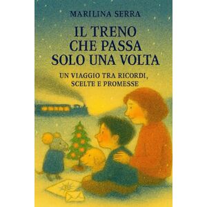 SERRA, MARILINA IL TRENO CHE PASSA SOLO UNA VOLTA: UN VIAGGIO TRA RICORDI, SCELTE E PROMESSE SERRA, MARILINA IL TRENO CHE PASSA SOLO UNA VOLTA: UN VIAGGIO TRA RICORDI, SCELTE E PROMESSE