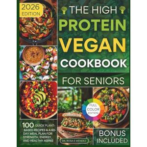 E. Mendez, Dr. Rosa The High-Protein Vegan Cookbook for Seniors: 100 Quick Plant-Based Recipes & a 60-Day Meal Plan for Strength, Energy, and Healthy Aging (High-Protein Meals For Weight Loss) E. Mendez, Dr. Rosa The High-Protein Vegan Cookbook for Seniors: 100 Quick Plant-Based Recipes & a 60-Day Meal Plan for Strength, Energy, and Healthy Aging (High-Protein Meals For Weight Loss)