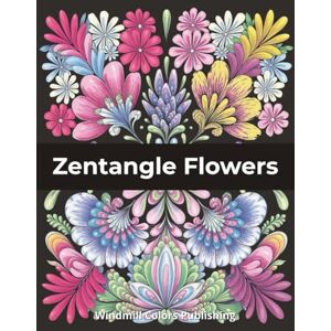 Publishing, Windmill Colors Zentaggle Flowers Coloring Book: 100 Beautiful Zentangle Floral Designs – A Relaxing Coloring Journey for All Levels of Creativity Publishing, Windmill Colors Zentaggle Flowers Coloring Book: 100 Beautiful Zentangle Floral Designs – A Relaxing Coloring Journey for All Levels of Creativity