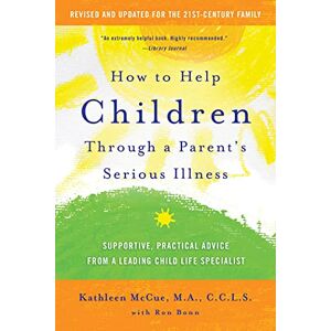 Mccue, Kathleen How to Help Children Through a Parent's Serious Illness: Supportive, Practical Advice from a Leading Child Life Specialist Mccue, Kathleen How to Help Children Through a Parent's Serious Illness: Supportive, Practical Advice from a Leading Child Life Specialist