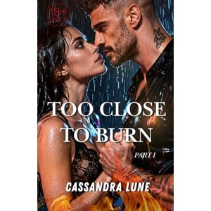 Lune, Cassandra Too Close to Burn: A Forbidden Romance Between a Billionaire and His Best Friend’s Sister — the Girl He Was Asked to Look After, and the Woman He Can’t Resist Now Lune, Cassandra Too Close to Burn: A Forbidden Romance Between a Billionaire and His Best Friend’s Sister — the Girl He Was Asked to Look After, and the Woman He Can’t Resist Now