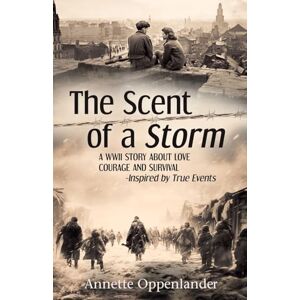 Annette Oppenlander The Scent of a Storm: A WWII Story about Love, Courage and Survival—Inspired by True Events (Moving Love Stories of WWII Germany) Annette Oppenlander The Scent of a Storm: A WWII Story about Love, Courage and Survival—Inspired by True Events (Moving Love Stories of WWII Germany)