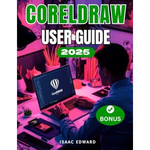 Edward, Isaac CorelDRAW 2025 USER GUIDE: The Complete Step-by-Step Manual for Beginners to Vectors, Layouts, Typography, and Print‑Ready Designs Edward, Isaac CorelDRAW 2025 USER GUIDE: The Complete Step-by-Step Manual for Beginners to Vectors, Layouts, Typography, and Print‑Ready Designs