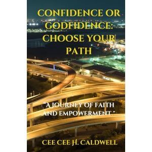 Caldwell, Cee Cee H. Confidence or Godfidence: Choosing Your Path": A Journey of Faith and Empowerment (Dichotomies Explored: A Comparative Non-Fiction Series) Caldwell, Cee Cee H. Confidence or Godfidence: Choosing Your Path": A Journey of Faith and Empowerment (Dichotomies Explored: A Comparative Non-Fiction Series)