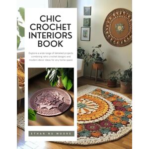 Moore, Ethan NU Chic Crochet Interiors Book: Explore a wide range of detailed projects combining retro crochet designs and modern decor ideas for any home space Moore, Ethan NU Chic Crochet Interiors Book: Explore a wide range of detailed projects combining retro crochet designs and modern decor ideas for any home space