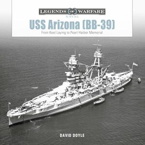 David Doyle USS Arizona (BB-39): From Keel Laying to Pearl Harbor Memorial: 28 (Legends of Warfare: Naval) David Doyle USS Arizona (BB-39): From Keel Laying to Pearl Harbor Memorial: 28 (Legends of Warfare: Naval)
