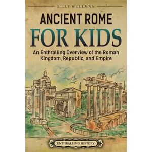 Wellman, Billy Ancient Rome for Kids: An Enthralling Overview of the Roman Kingdom, Republic, and Empire (Travel through Time) Wellman, Billy Ancient Rome for Kids: An Enthralling Overview of the Roman Kingdom, Republic, and Empire (Travel through Time)