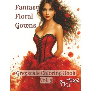 JDG Fantasy Floral Gowns: Greyscale Coloring Book Vol. 3 (Fantasy Floral Gowns: Greyscale Coloring Book Series) JDG Fantasy Floral Gowns: Greyscale Coloring Book Vol. 3 (Fantasy Floral Gowns: Greyscale Coloring Book Series)