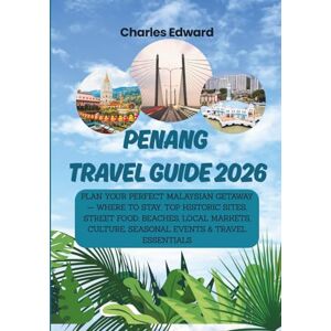 Edward, Charles PENANG TRAVEL GUIDE 2026: Plan Your Perfect Malaysian Getaway — Where to Stay, Top Historic Sites, Street Food, Beaches, Local Markets, Culture, Seasonal Events & Travel Essentials Edward, Charles PENANG TRAVEL GUIDE 2026: Plan Your Perfect Malaysian Getaway — Where to Stay, Top Historic Sites, Street Food, Beaches, Local Markets, Culture, Seasonal Events & Travel Essentials