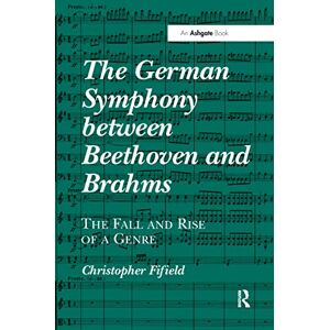 Fifield, Christopher The German Symphony between Beethoven and Brahms: The Fall and Rise of a Genre Fifield, Christopher The German Symphony between Beethoven and Brahms: The Fall and Rise of a Genre