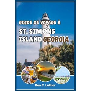 Luthor, Ben C. ST. SIMONS ISLANDS GEORGIA GUIDE DE VOYAGE ET D'AVENTURE: Voyagez à travers l'île la plus enchanteresse des Îles Dorées et découvrez ses secrets. Luthor, Ben C. ST. SIMONS ISLANDS GEORGIA GUIDE DE VOYAGE ET D'AVENTURE: Voyagez à travers l'île la plus enchanteresse des Îles Dorées et découvrez ses secrets.