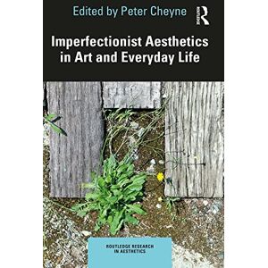 Imperfectionist Aesthetics in Art and Everyday Life (Routledge Research in Aesthetics) Imperfectionist Aesthetics in Art and Everyday Life (Routledge Research in Aesthetics)