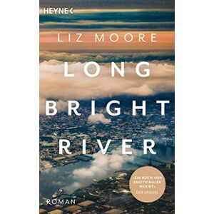 Moore, Liz LONG BRIGHT RIVER: Roman. »Man kann gar nicht aufhören zu lesen.« Elke Heidenreich »Ein Buch von emotionaler Wucht« DER SPIEGEL Moore, Liz LONG BRIGHT RIVER: Roman. »Man kann gar nicht aufhören zu lesen.« Elke Heidenreich »Ein Buch von emotionaler Wucht« DER SPIEGEL