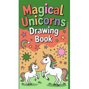 Kumar, Satyam Magical Unicorns Drawing Book: A Fun and Creative Drawings Guide with Cute Outlines for Kids, Teens, and Unicorns Lovers Kumar, Satyam Magical Unicorns Drawing Book: A Fun and Creative Drawings Guide with Cute Outlines for Kids, Teens, and Unicorns Lovers