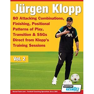 Soccertutor Com Jürgen Klopp 80 Attacking Combinations, Finishing, Positional Patterns of Play, Transition & SSGs Direct from Klopp's Training Sessions: 2 (Volume) Soccertutor Com Jürgen Klopp 80 Attacking Combinations, Finishing, Positional Patterns of Play, Transition & SSGs Direct from Klopp's Training Sessions: 2 (Volume)